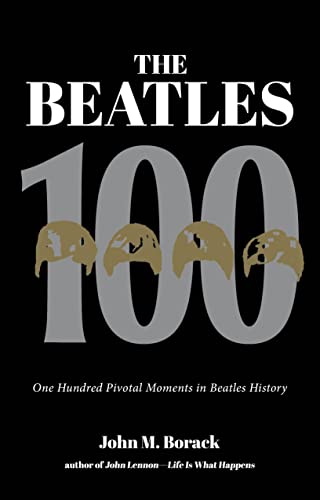 The Beatles 100: One Hundred Pivotal Moments in Beatles History [Paperback]