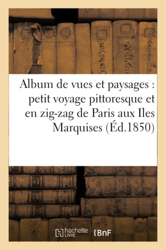 Album De Vues Et Paysages Petit Voyage Pittoresque Et En Zig-Zag De Paris Aux I [Paperback]