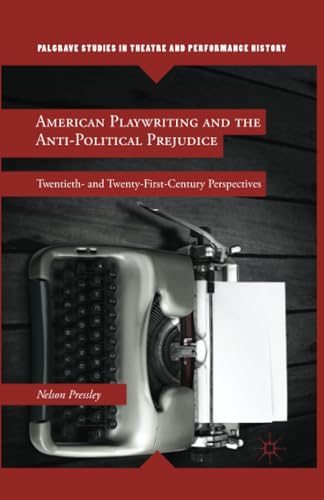 American Playwriting and the Anti-Political Prejudice Twentieth- and Twenty-Fir [Paperback]