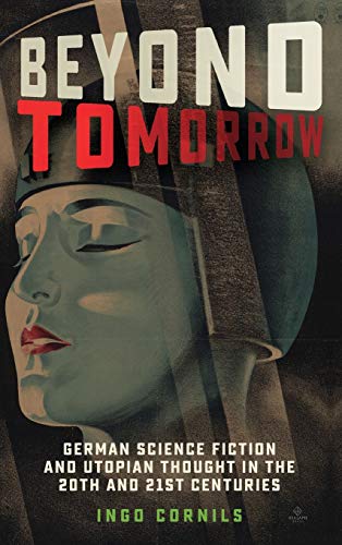 Beyond Tomorro German Science Fiction and Utopian Thought in the 20th and 21st [Hardcover]