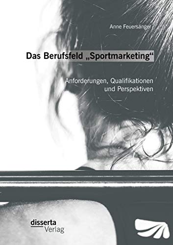 Das Berufsfeld Sportmarketing  Anforderungen, Qualifikationen Und Perspektiven  [Paperback]