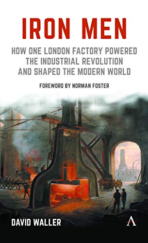 Iron Men Ho One London Factory Poered the Industrial Revolution and Shaped th [Paperback]