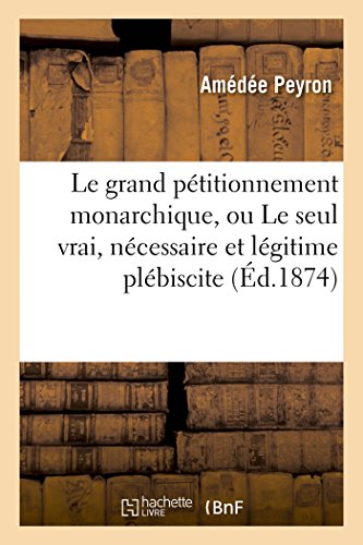 Le Grand Petitionnement Monarchique, Ou Le Seul Vrai, Necessaire Et Legitime Ple [Paperback]