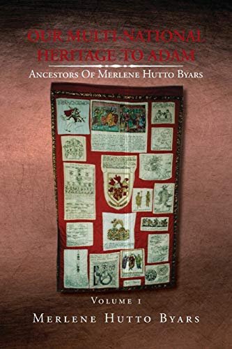 Our Multi-National Heritage to Adam, Ancestors of Merlene Hutto Byars, Volume 1  [Paperback]