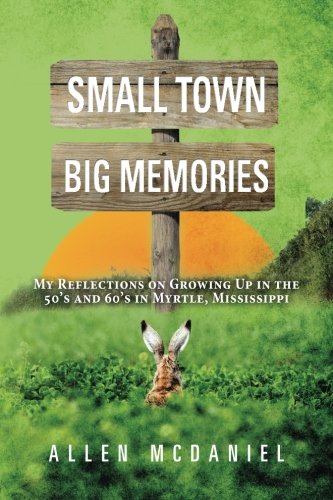 Small Town Big Memories My Reflections On Growing Up In The 50's And 60's In My [Paperback]