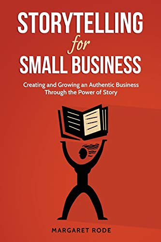 Storytelling for Small Business  Creating and Groing an Authentic Business Thr [Paperback]