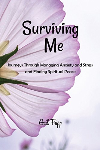 Surviving Me  Journeys Through Managing Anxiety and Stress and Finding Spiritua [Paperback]