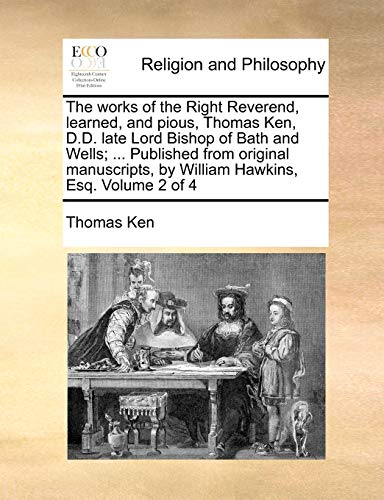 The Works Of The Right Reverend, Learned, And Pious, Thomas Ken, D.D. Late Lord  [Paperback]