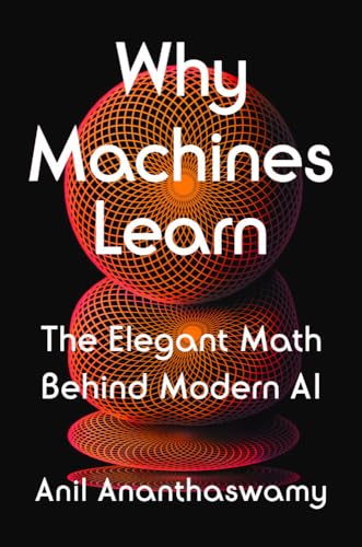 Why Machines Learn: The Elegant Math Behind Modern AI [Hardcover]