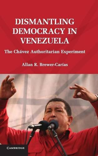 Dismantling Democracy in Venezuela The Ch}}vez Authoritarian Experiment [Hardcover]