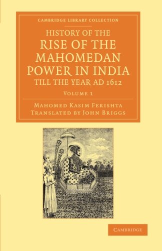 History of the Rise of the Mahomedan Poer in India, till the Year AD 1612 [Paperback]