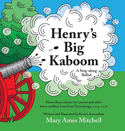 Henry's Big Kaboom Henry Knox Claims The Artillery From Fort Ticonderoga, 1775- [Hardcover]