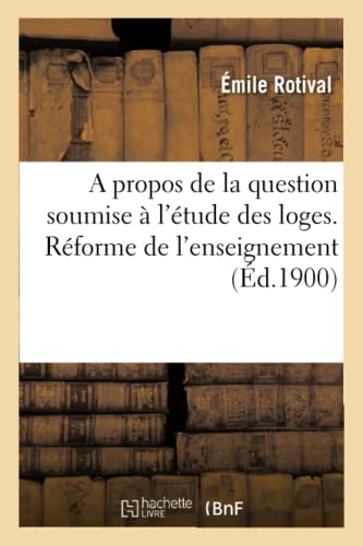 Propos De La Question Soumise A L'Etude Des Loges. Reforme De L'Enseignement