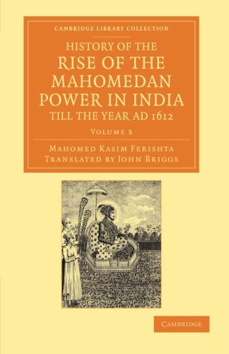 History of the Rise of the Mahomedan Poer in India, till the Year AD 1612 [Paperback]