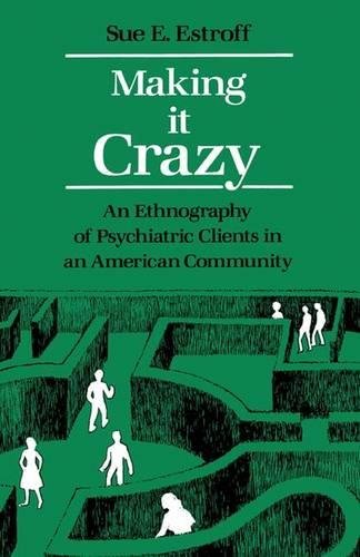 Making It Crazy An Ethnography of Psychiatric Clients in an American Community [Paperback]