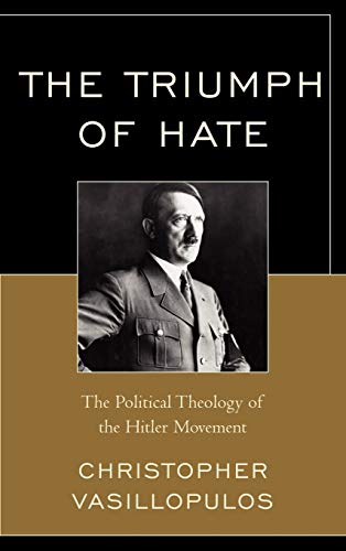 The Triumph of Hate: The Political Theology of the Hitler Movement [Hardcover]