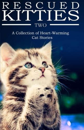 Rescued Kitties To A Collection Of Heart-Warming Cat Stories (volume 2) [Paperback]