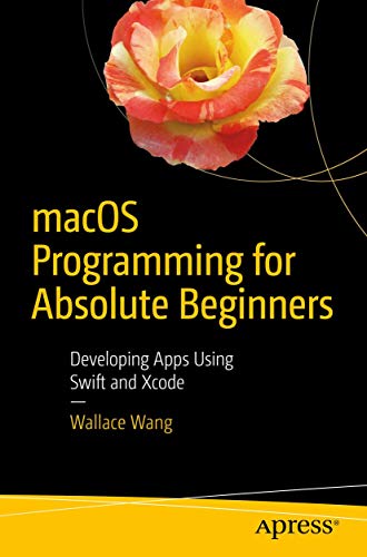 macOS Programming for Absolute Beginners: Developing Apps Using Swift and Xcode [Paperback]