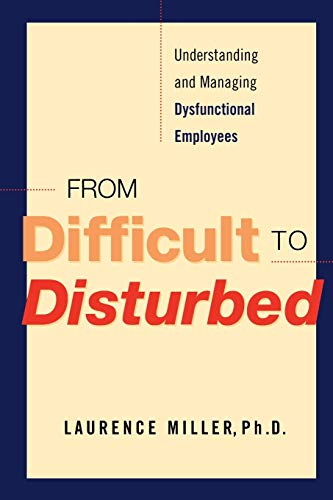 From Difficult to Disturbed Understanding and Managing Dysfunctional Employees [Paperback]