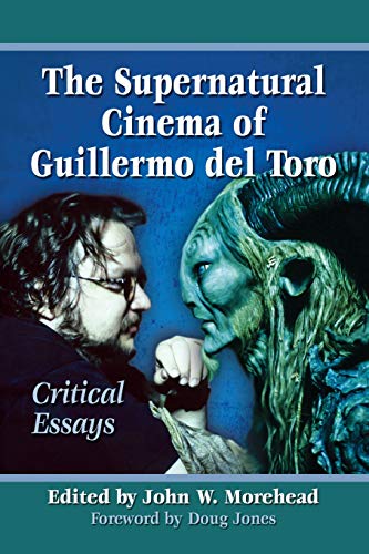 The Supernatural Cinema Of Guillermo Del Toro Critical Essays [Paperback]