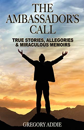 Ambassador's Call  True Stories, Allegories and Miraculous Memoirs [Paperback]