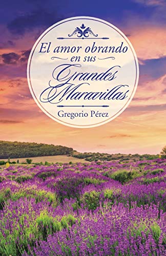 El Amor Obrando En Sus Grandes Maravillas (spanish Edition) [Paperback]