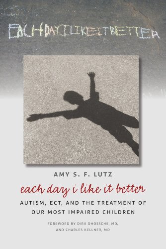 Each Day I Like It Better Autism, Ect, And The Treatment Of Our Most Impaired C [Paperback]