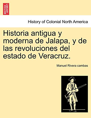 Historia Antigua Y Moderna De Jalapa, Y De Las Revoluciones Del Estado De Veracr [Paperback]