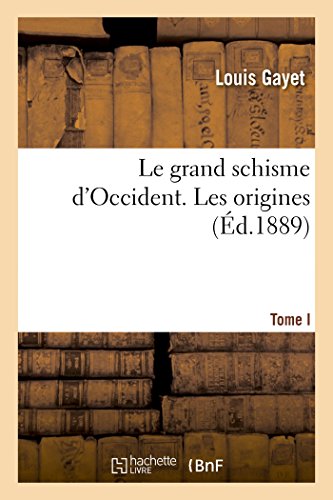 Le Grand Schisme D'Occident. Les Origines Tome I