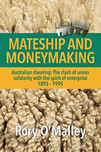 Mateship And Moneymaking Australian Shearing The Clash Of Union Solidarity Wit [Paperback]