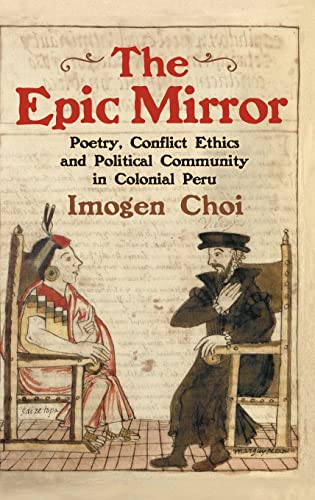 The Epic Mirror Poetry, Conflict Ethics and Political Community in Colonial Per [Hardcover]