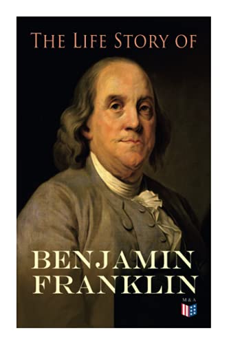 The Life Story of Benjamin Franklin Autobiography - Ancestry & Early Life,  [Paperback]