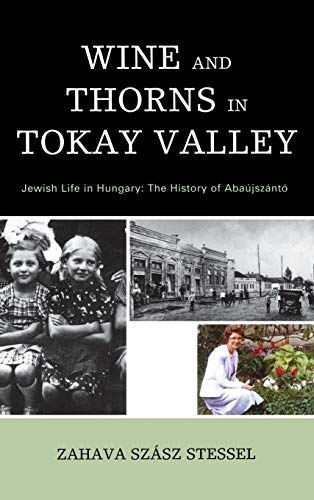 Wine and Thorns in Tokay Valley Jeish Life in Hungary The History of Abajsz [Hardcover]