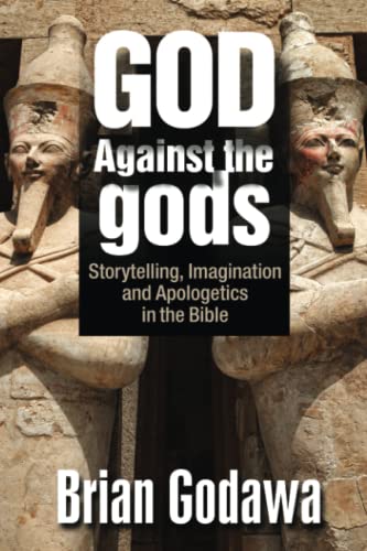 God Against The Gods Storytelling, Imagination And Apologetics In The Bible [Paperback]