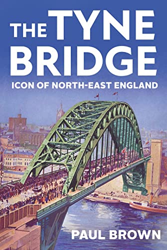 The Tyne Bridge: Icon of North-East England [Hardcover]