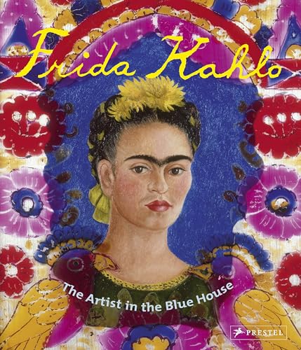 Frida Kahlo: The Artist in the Blue House [Paperback]