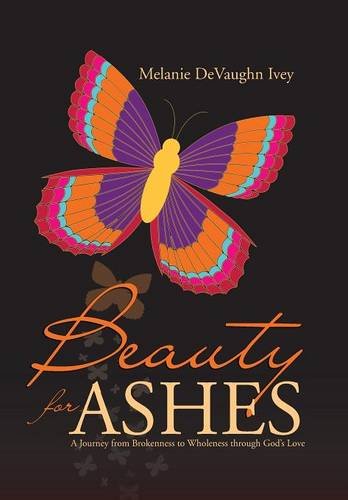 Beauty For Ashes A Journey From Brokenness To Wholeness Through God's Love [Hardcover]