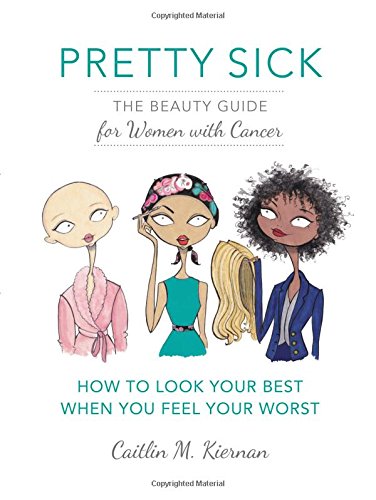 Pretty Sick: The Beauty Guide for Women with Cancer [Paperback]