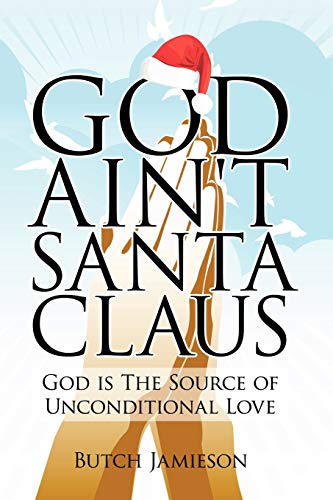 God Ain't Santa Claus  God Is the Source of Unconditional Love [Unknown]