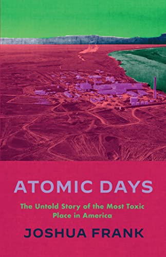 Atomic Days: The Untold Story of the Most Toxic Place in America [Paperback]