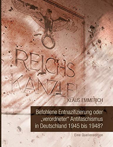 Befohlene Entnazifizierung Oder Verordneter Antifaschismus in Deutschland 1945 B [Paperback]