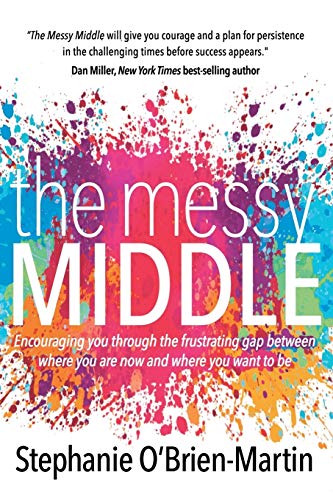 The Messy Middle Encouraging You Through the Frustrating Gap Beteen Where You  [Paperback]