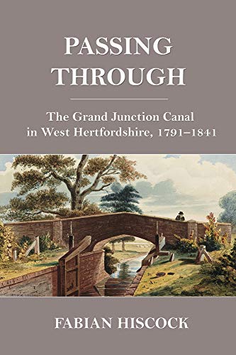 Passing Through: The Grand Junction Canal in West Hertfordshire, 1791-1841 [Paperback]