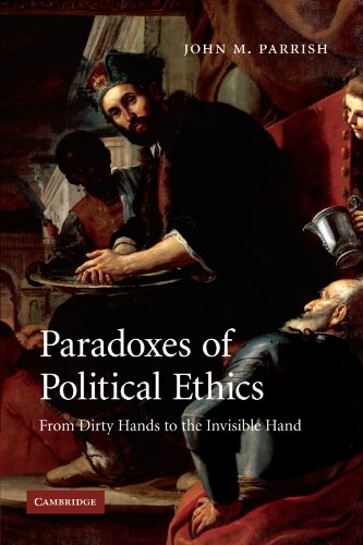 Paradoxes of Political Ethics From Dirty Hands to the Invisible Hand [Paperback]