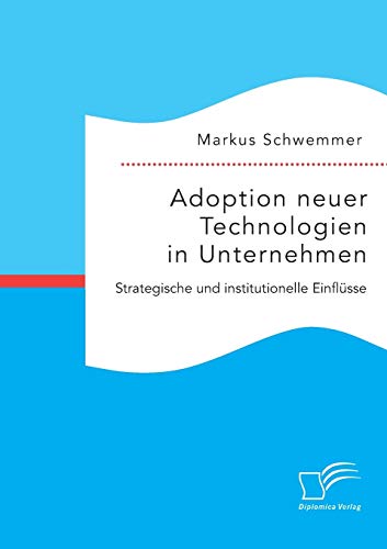 Adoption Neuer Technologien In Unternehmen. Strategische Und Institutionelle Ein [Paperback]