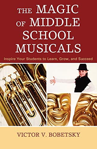 The Magic of Middle School Musicals Inspire Your Students to Learn, Gro, and S [Paperback]