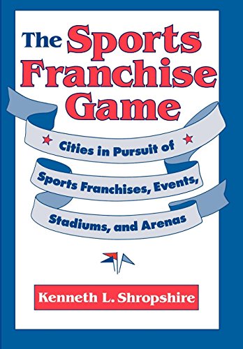 The Sports Franchise Game Cities in Pursuit of Sports Franchises, Events, Stadi [Hardcover]