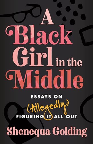 A Black Girl in the Middle: Essays on (Allegedly) Figuring It All Out [Hardcover]