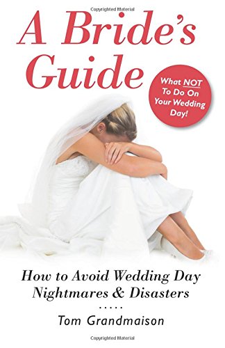 A Bride's Guide Ho To Avoid Wedding Day Nightmares & Disasters [Paperback]