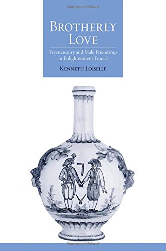 Brotherly Love: Freemasonry And Male Friendship In Enlightenment France [Hardcover]